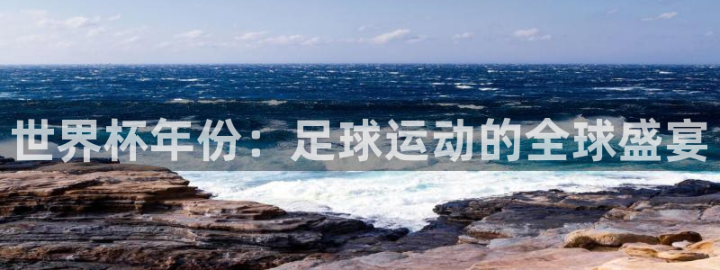 世界杯比赛直播：世界杯年份：足球运动的全球盛宴