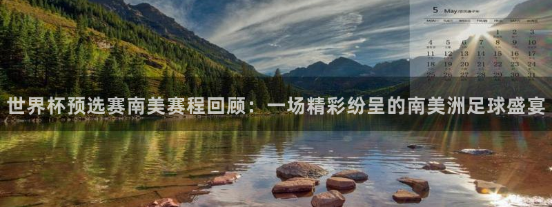 世界杯比赛时间：世界杯预选赛南美赛程回顾：一场精彩纷呈的南美洲足球盛宴